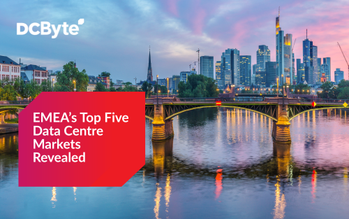 EMEA’s Top Five Data Centre Markets Revealed